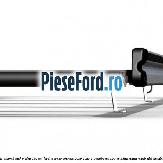 Rola portbagaj plafon 130 cm Ford Tourneo Connect 2019-2023 1.0 EcoBoost 100 cp B3GA, M2GA, M2GB, SFCB benzina