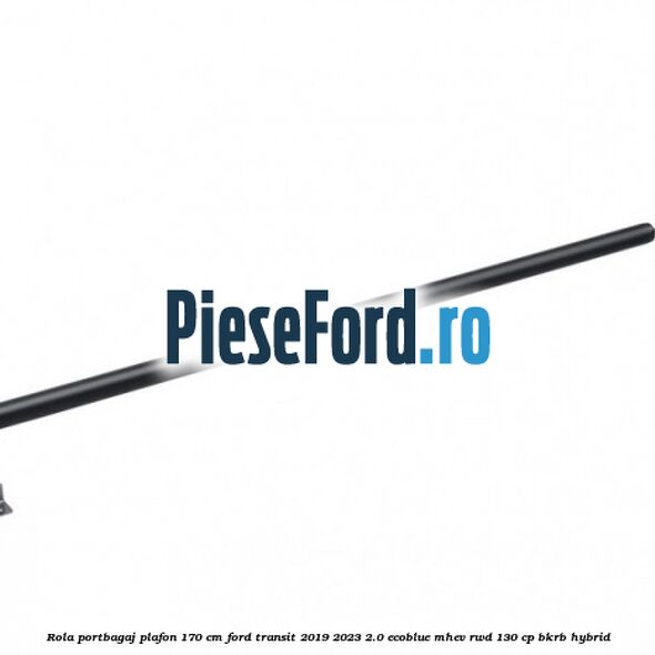Rola portbagaj plafon 170 cm Ford Transit 2019-2023 2.0 EcoBlue mHEV RWD 130 cp BKRB Hybrid