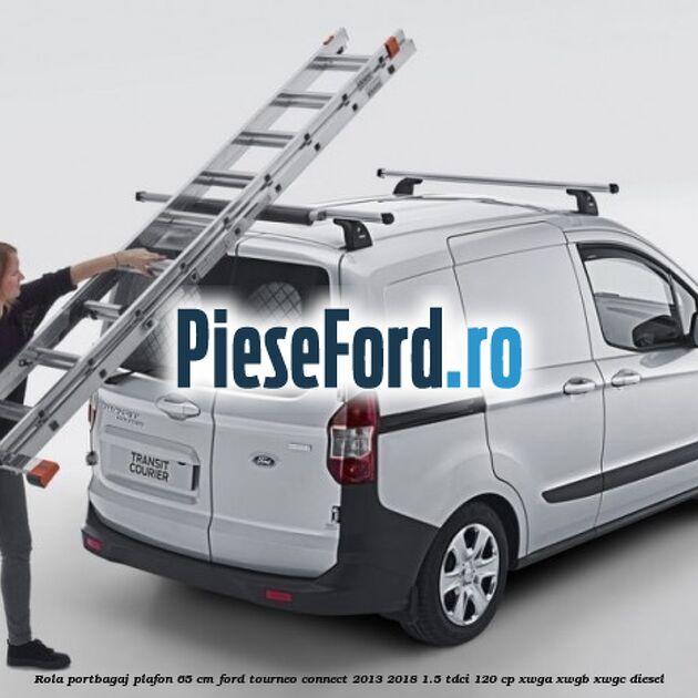 Rola portbagaj plafon 65 cm Ford Tourneo Connect 2013-2018 1.5 TDCi 120 cp Rola portbagaj plafon 65 cm Ford Tourneo Connect 2013-2018 1.5 TDCi 120 cp XWGA, XWGB, XWGC diesel