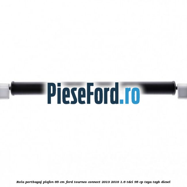 Rola portbagaj plafon 65 cm Ford Tourneo Connect 2013-2018 1.6 TDCi 95 cp TZGA, TZGB diesel