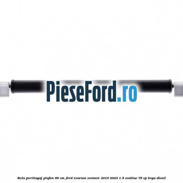 Rola portbagaj plafon 65 cm Ford Tourneo Connect 2019-2023 1.5 EcoBlue 75 cp BEGA diesel