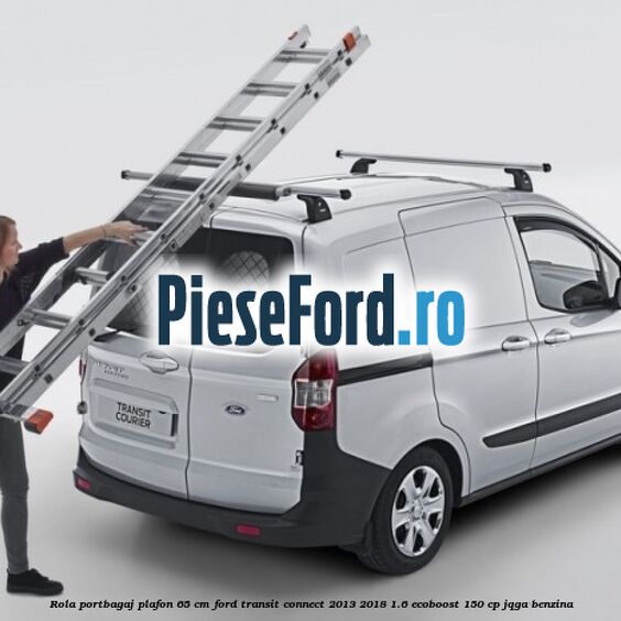 Rola portbagaj plafon 65 cm Ford Transit Connect 2013-2018 1.6 EcoBoost 150 cp Rola portbagaj plafon 65 cm Ford Transit Connect 2013-2018 1.6 EcoBoost 150 cp JQGA benzina