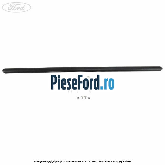 Rola portbagaj plafon Ford Tourneo Custom 2019-2023 2.0 EcoBlue 150 cp P0FA diesel
