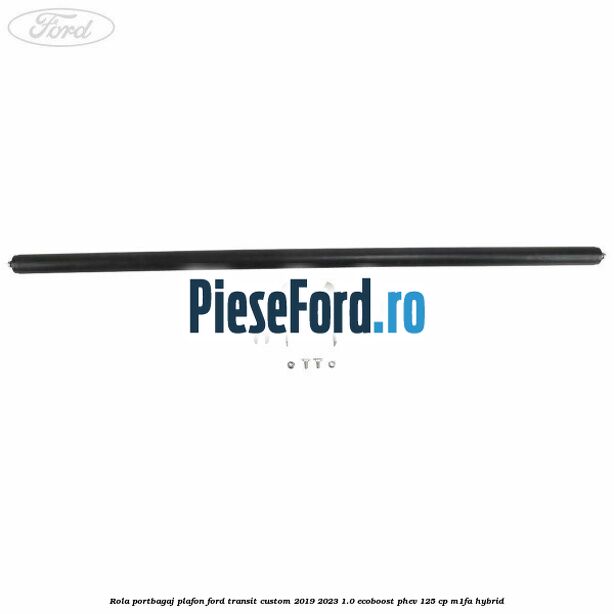 Rola portbagaj plafon Ford Transit Custom 2019-2023 1.0 EcoBoost PHEV 125 cp M1FA Hybrid