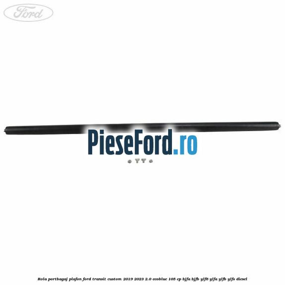 Rola portbagaj plafon Ford Transit Custom 2019-2023 2.0 EcoBlue 105 cp BJFA, BJFB, YLF6, YLFA, YLFB, YLFS diesel