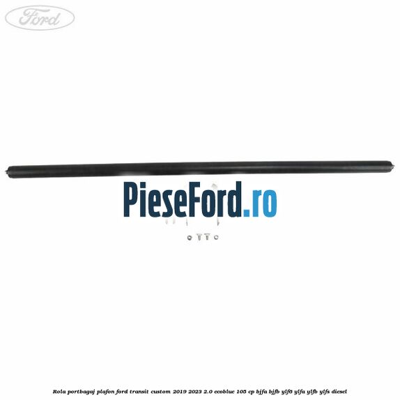 Rola portbagaj plafon Ford Transit Custom 2019-2023 2.0 EcoBlue 105 cp BJFA, BJFB, YLF6, YLFA, YLFB, YLFS diesel
