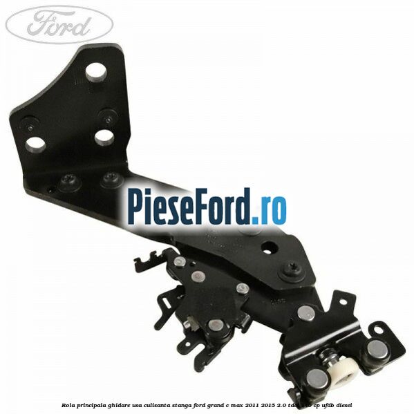 Rola principala ghidare usa culisanta stanga Ford Grand C-Max 2011-2015 2.0 TDCi 140 cp UFDB diesel