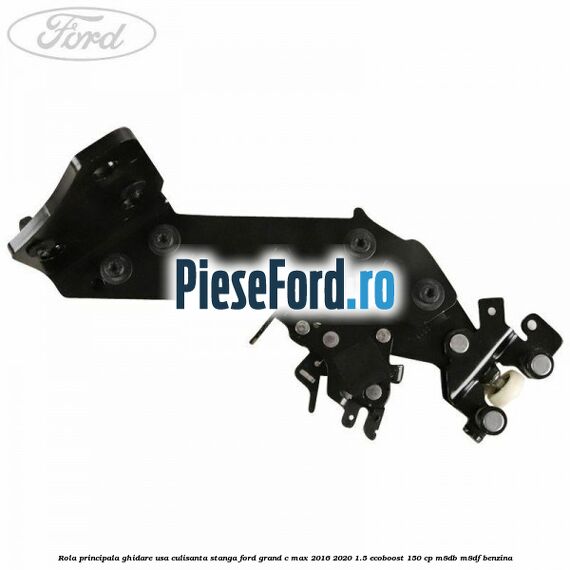 Rola principala ghidare usa culisanta stanga Ford Grand C-Max 2016-2020 1.5 EcoBoost 150 cp M8DB, M8DF benzina