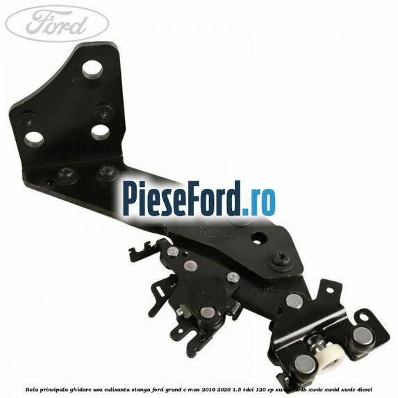 Rola principala ghidare usa culisanta stanga Ford Grand C-Max 2016-2020 1.5 TDCi 120 cp Rola principala ghidare usa culisanta stanga Ford Grand C-Max 2016-2020 1.5 TDCi 120 cp XWDA, XWDB, XWDC, XWDD, XWDE diesel