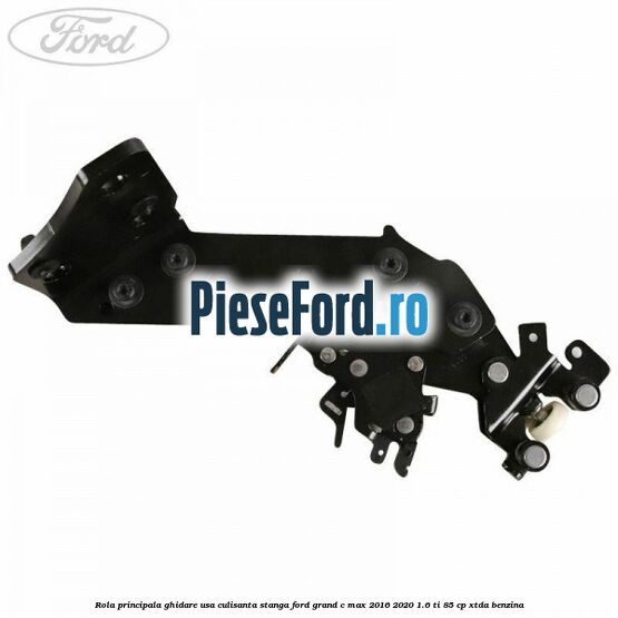 Rola principala ghidare usa culisanta stanga Ford Grand C-Max 2016-2020 1.6 Ti 85 cp XTDA benzina