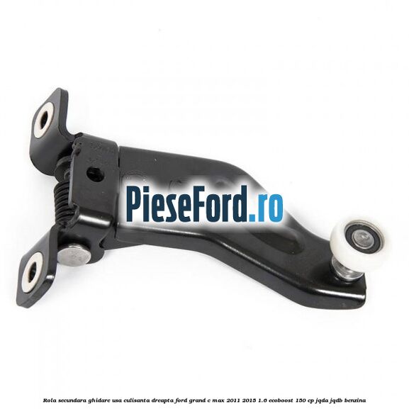 Rola secundara ghidare usa culisanta dreapta Ford Grand C-Max 2011-2015 1.6 EcoBoost 150 cp Rola secundara ghidare usa culisanta dreapta Ford Grand C-Max 2011-2015 1.6 EcoBoost 150 cp JQDA, JQDB benzina