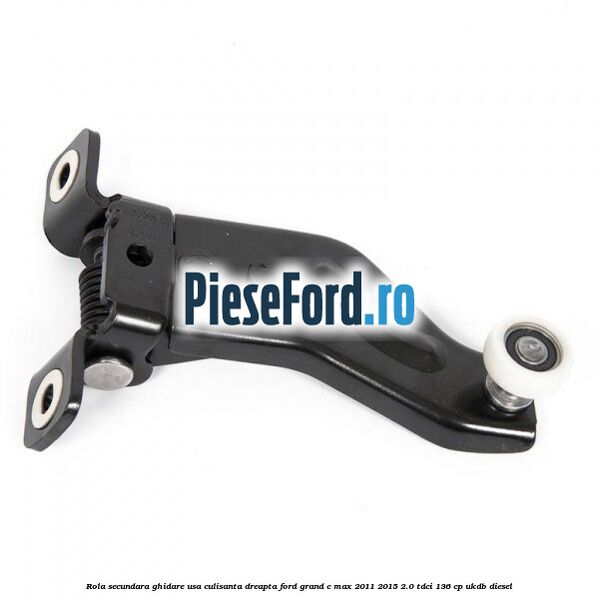 Rola secundara ghidare usa culisanta dreapta Ford Grand C-Max 2011-2015 2.0 TDCi 136 cp UKDB diesel