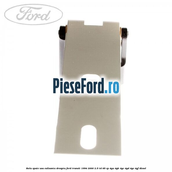 Rola spate usa culisanta dreapta Ford Transit 1994-2000 2.5 TD 85 cp 4GA, 4GB, 4GC, 4GD, 4GE, 4GF diesel