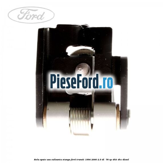 Rola spate usa culisanta stanga Ford Transit 1994-2000 2.5 DI  76 cp 4HB, 4HC diesel
