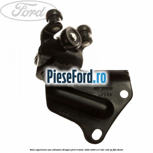 Rola superioara usa culisanta dreapta Ford Transit 2000-2006 2.0 TDCi 125 cp FIFA diesel