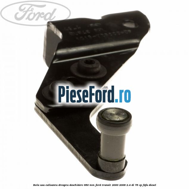 Rola usa culisanta dreapta deschidere 650 mm Ford Transit 2000-2006 2.4 DI 75 cp F4FA diesel