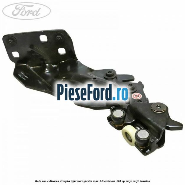Rola usa culisanta dreapta inferioara Ford B-Max 1.0 EcoBoost 125 cp M1JE, M1JH benzina