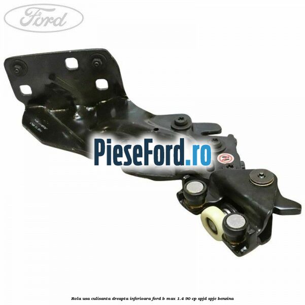 Rola usa culisanta dreapta inferioara Ford B-Max 1.4 90 cp SPJD, SPJE benzina