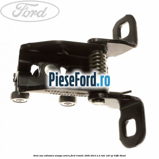 Rola usa culisanta stanga centru Ford Transit 2006-2014 2.4 TDCi 140 cp H9FB diesel