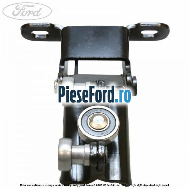 Rola usa culisanta stanga centru heavy duty Ford Transit 2006-2014 2.2 TDCi 100 cp DRFA, DRFB, DRFC, DRFD, DRFE diesel