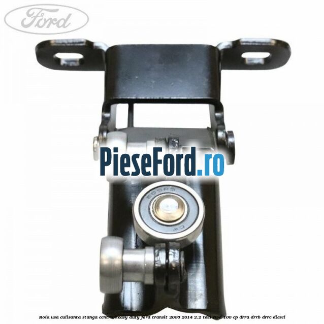 Rola usa culisanta stanga centru heavy duty Ford Transit 2006-2014 2.2 TDCi RWD 100 cp DRRA, DRRB, DRRC diesel