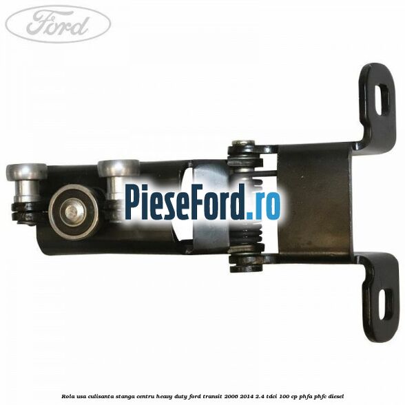Rola usa culisanta stanga centru heavy duty Ford Transit 2006-2014 2.4 TDCi 100 cp PHFA, PHFC diesel