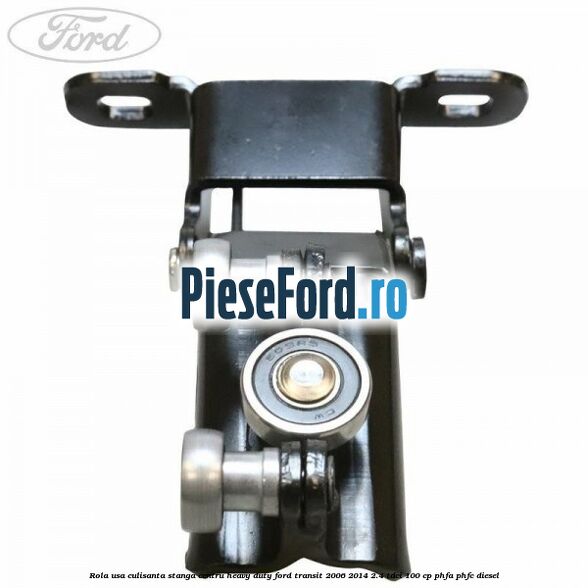 Rola usa culisanta stanga centru heavy duty Ford Transit 2006-2014 2.4 TDCi 100 cp PHFA, PHFC diesel
