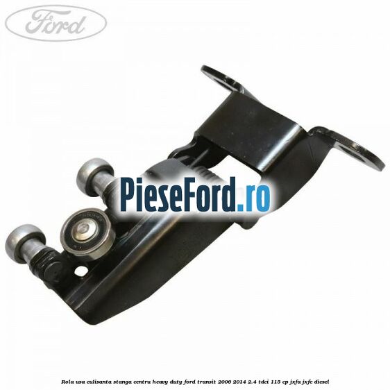 Rola usa culisanta stanga centru heavy duty Ford Transit 2006-2014 2.4 TDCi 115 cp JXFA, JXFC diesel