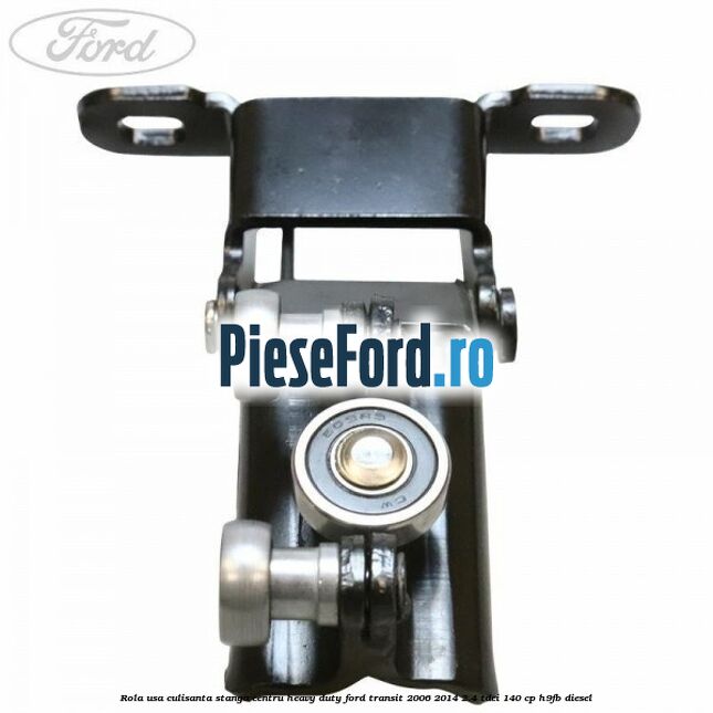 Rola usa culisanta stanga centru heavy duty Ford Transit 2006-2014 2.4 TDCi 140 cp H9FB diesel