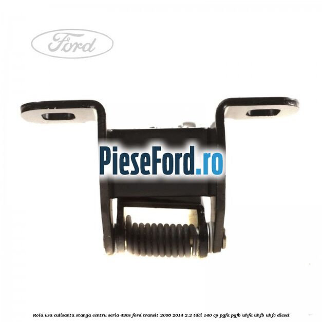 Rola usa culisanta stanga centru seria 430S Ford Transit 2006-2014 2.2 TDCi 140 cp PGFA, PGFB, UHFA, UHFB, UHFC diesel