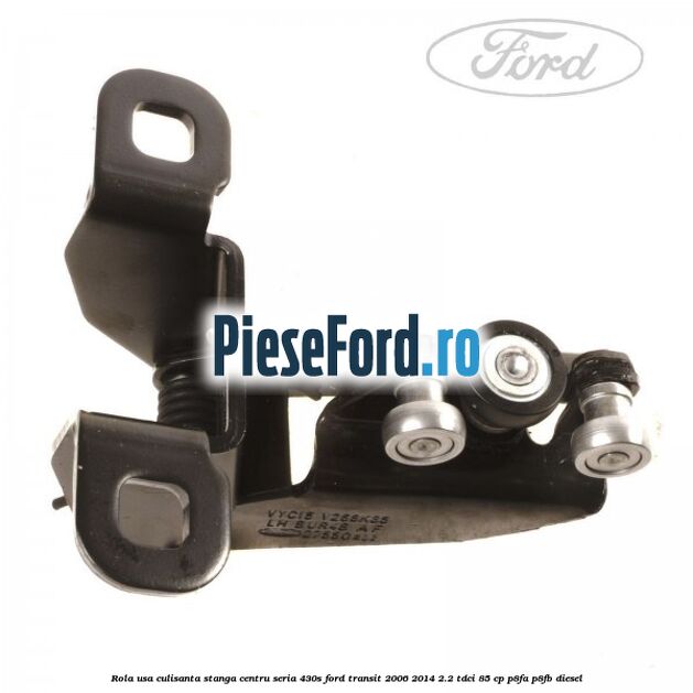 Rola usa culisanta stanga centru seria 430S Ford Transit 2006-2014 2.2 TDCi 85 cp P8FA, P8FB diesel