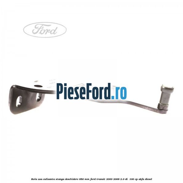Rola usa culisanta stanga deschidere 650 mm Ford Transit 2000-2006 2.0 DI  100 cp ABFA diesel