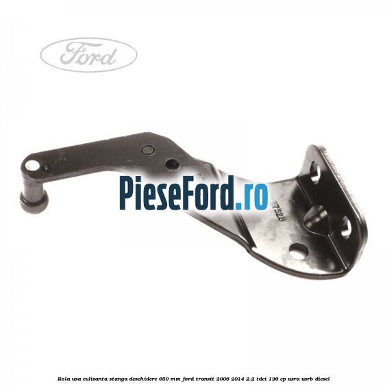 Rola usa culisanta stanga deschidere 650 mm Ford Transit 2006-2014 2.2 TDCi 136 cp USRA, USRB diesel