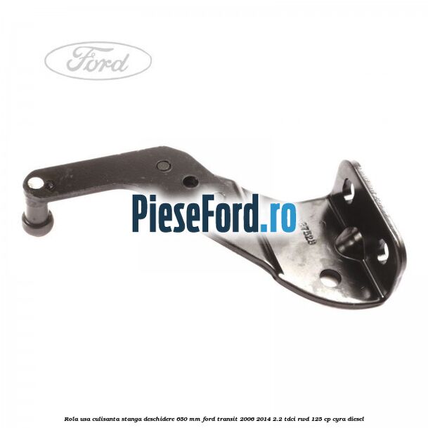 Rola usa culisanta stanga deschidere 650 mm Ford Transit 2006-2014 2.2 TDCi RWD 125 cp CYRA diesel
