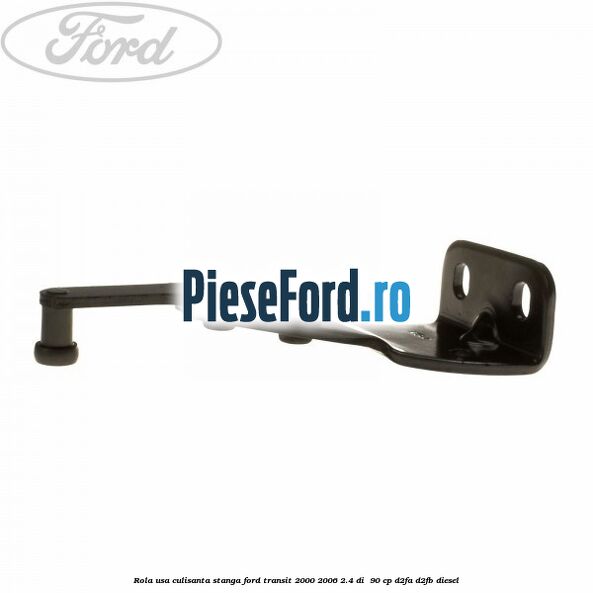 Rola usa culisanta stanga Ford Transit 2000-2006 2.4 DI  90 cp D2FA, D2FB diesel