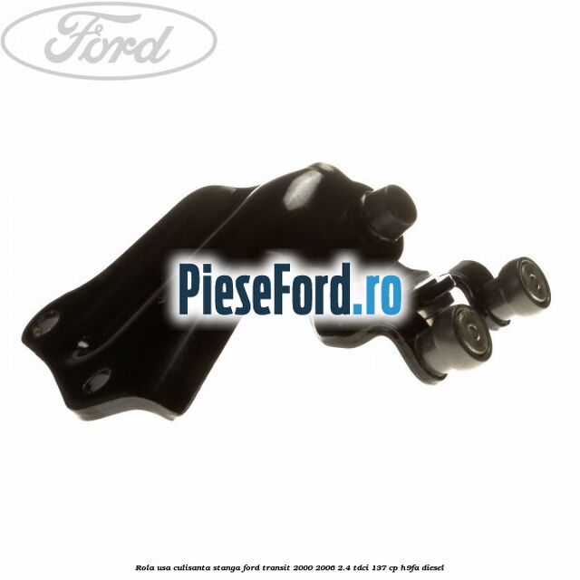 Rola usa culisanta stanga Ford Transit 2000-2006 2.4 TDCi 137 cp H9FA diesel