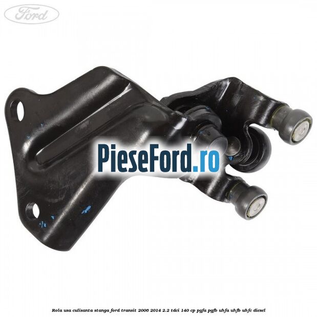 Rola usa culisanta stanga Ford Transit 2006-2014 2.2 TDCi 140 cp PGFA, PGFB, UHFA, UHFB, UHFC diesel
