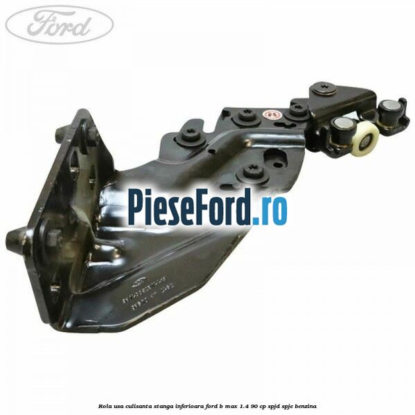 Rola usa culisanta stanga inferioara Ford B-Max 1.4 90 cp SPJD, SPJE benzina