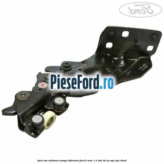 Rola usa culisanta stanga inferioara Ford B-Max 1.5 TDCi 95 cp XVJA, XVJC diesel