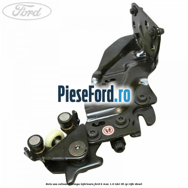 Rola usa culisanta stanga inferioara Ford B-Max 1.6 TDCi 95 cp T3JB diesel