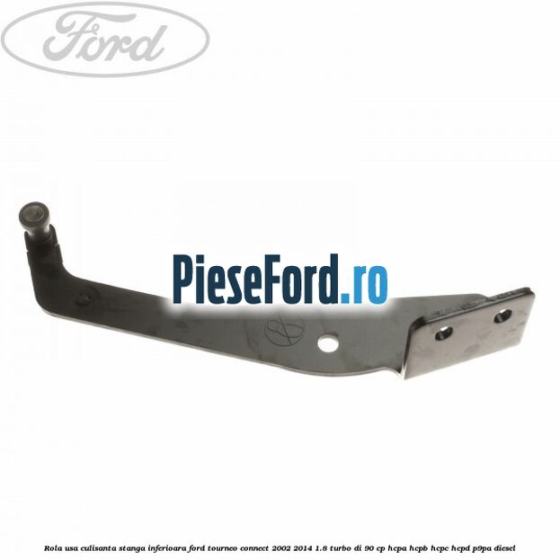 Rola usa culisanta stanga inferioara Ford Tourneo Connect 2002-2014 1.8 Turbo Di 90 cp HCPA, HCPB, HCPC, HCPD, P9PA diesel