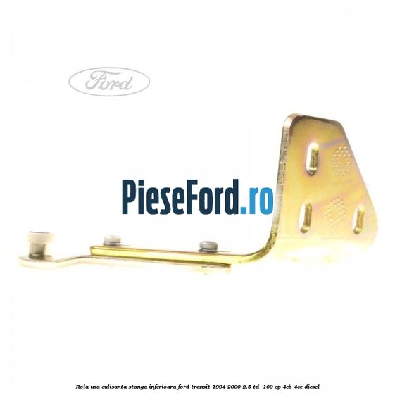 Rola usa culisanta stanga inferioara Ford Transit 1994-2000 2.5 TD 100 cp Rola usa culisanta stanga inferioara Ford Transit 1994-2000 2.5 TD 100 cp 4EB, 4EC diesel