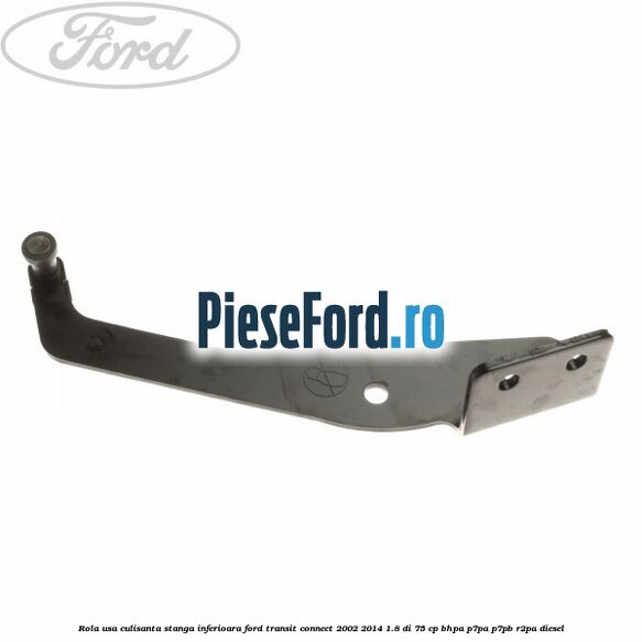 Rola usa culisanta stanga inferioara Ford Transit Connect 2002-2014 1.8 Di 75 cp BHPA, P7PA, P7PB, R2PA diesel