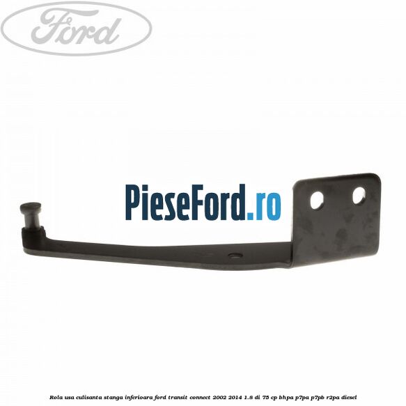 Rola usa culisanta stanga inferioara Ford Transit Connect 2002-2014 1.8 Di 75 cp BHPA, P7PA, P7PB, R2PA diesel