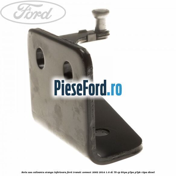 Rola usa culisanta stanga inferioara Ford Transit Connect 2002-2014 1.8 Di 75 cp BHPA, P7PA, P7PB, R2PA diesel