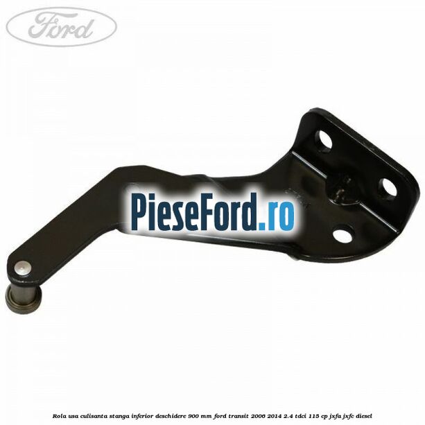 Rola usa culisanta stanga inferior deschidere 900 mm Ford Transit 2006-2014 2.4 TDCi 115 cp JXFA, JXFC diesel