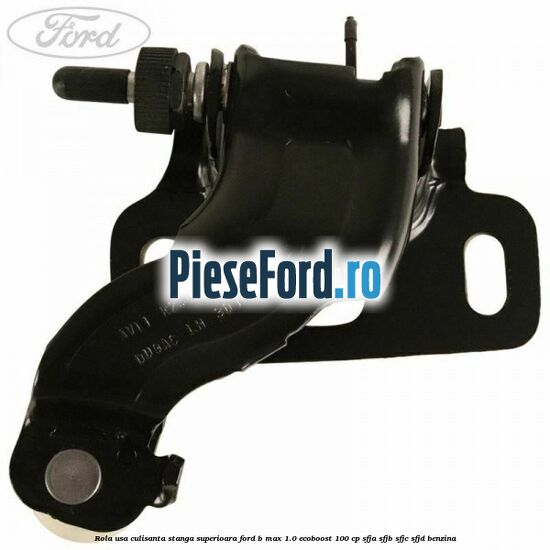 Rola usa culisanta stanga superioara Ford B-Max 1.0 EcoBoost 100 cp SFJA, SFJB, SFJC, SFJD benzina