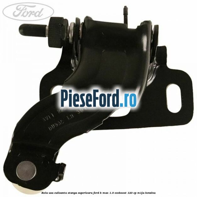 Rola usa culisanta stanga superioara Ford B-Max 1.0 EcoBoost 120 cp M1JA benzina