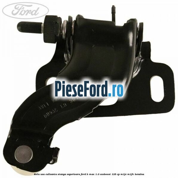 Rola usa culisanta stanga superioara Ford B-Max 1.0 EcoBoost 125 cp M1JE, M1JH benzina