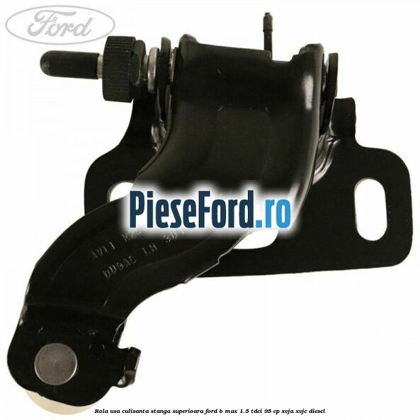 Rola usa culisanta stanga superioara Ford B-Max 1.5 TDCi 95 cp XVJA, XVJC diesel